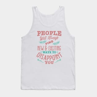 People will always find new and exciting ways to disappoint you Tank Top